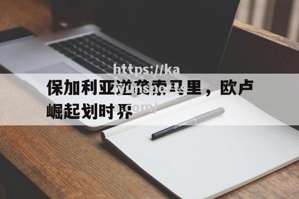 开云体育-保加利亚逆袭索马里，欧卢崛起划时界