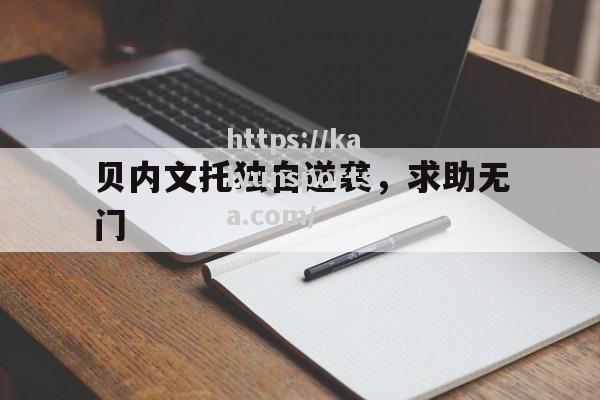 开云体育-贝内文托独自逆袭，求助无门